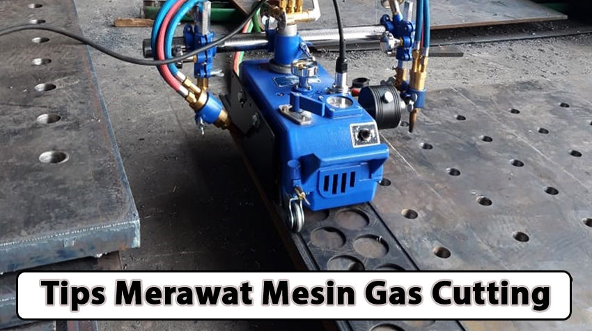 Tips Merawat Mesin Gas Cutting